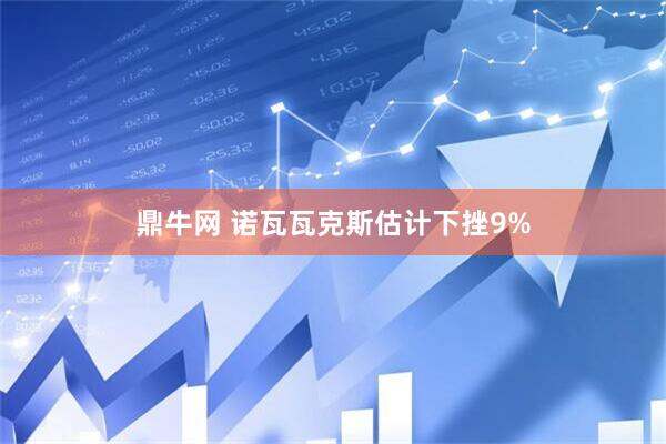 鼎牛网 诺瓦瓦克斯估计下挫9%