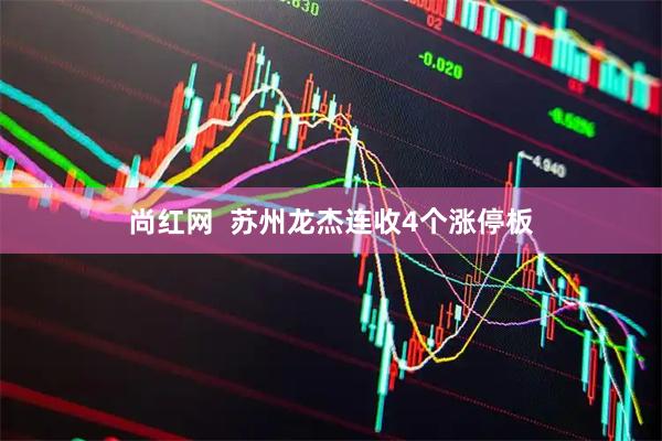 尚红网  苏州龙杰连收4个涨停板