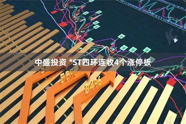 中盛投资 *ST四环连收4个涨停板
